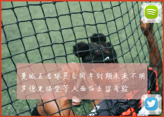 曼城五名球员合同年到期未来不明罗德里福登等人面临去留考验