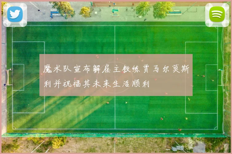 魔术队宣布解雇主教练贾马尔莫斯利并祝福其未来生活顺利